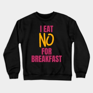 I Eat No for Breakfast Crewneck Sweatshirt